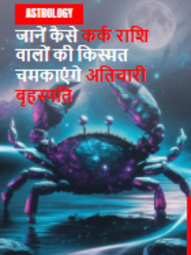 जानें कैसे कर्क राशि वालों की किस्मत चमकाएंगे अतिचारी बृहस्पति